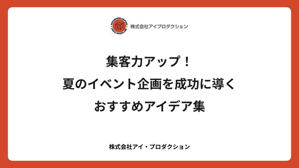 集客力アップ！夏のイベント企画を成功に導くおすすめアイデア集